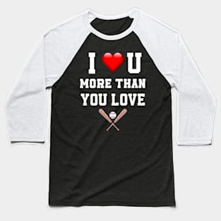 I love you more then you love baseball Baseball T-Shirt